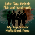 stylized irish flag background with mafia men silhouette in front and the words labor day, the irish mob and found family - my top 5 irish mafia book recs